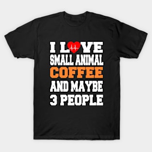 I Love Small animal Coffee And Maybe 3 People T-Shirt